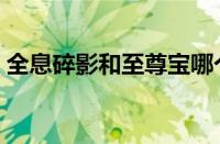 全息碎影和至尊宝哪个手感更好（全息碎影）