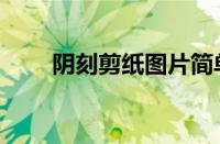 阴刻剪纸图片简单（剪纸图片简单）