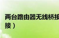 两台路由器无线桥接视频（两台路由器无线桥接）