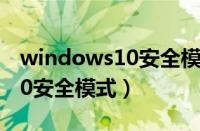 windows10安全模式有什么用（windows10安全模式）