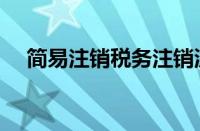 简易注销税务注销流程（税务注销流程）