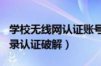 学校无线网认证账号密码怎么弄（学校wifi登录认证破解）