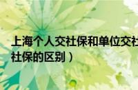 上海个人交社保和单位交社保的区别（个人交社保和单位交社保的区别）