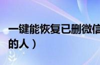 一键能恢复已删微信好友（微信怎么恢复附近的人）