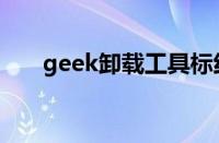 geek卸载工具标红（geek卸载工具）