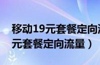 移动19元套餐定向流量包括微信吗（移动19元套餐定向流量）