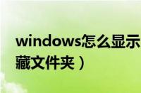 windows怎么显示隐藏文件夹（怎么显示隐藏文件夹）