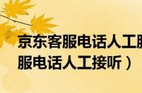 京东客服电话人工服务是24小时吗（京东客服电话人工接听）