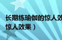 长期练瑜伽的惊人效果有哪些（长期练瑜伽的惊人效果）