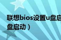 联想bios设置u盘启动教程（联想bios设置u盘启动）