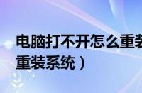 电脑打不开怎么重装系统?（电脑打不开怎么重装系统）