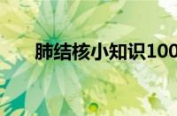 肺结核小知识100字（肺结核小知识）