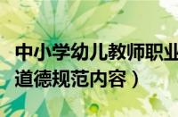 中小学幼儿教师职业道德规范内容（教师职业道德规范内容）