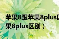 苹果8跟苹果8plus区别买谁更好（苹果8和苹果8plus区别）