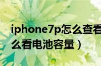 iphone7p怎么查看电池健康（iphone7p怎么看电池容量）