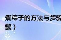 煮粽子的方法与步骤图片（煮粽子的方法与步骤）