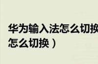 华为输入法怎么切换搜狗输入法（华为输入法怎么切换）