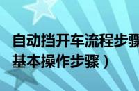 自动挡开车流程步骤视频教程（自动挡开车的基本操作步骤）