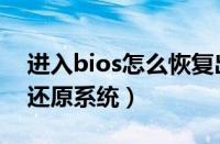 进入bios怎么恢复出厂设置（进入bios怎么还原系统）