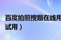 百度拍照搜题在线用一下（百度拍照搜题在线试用）