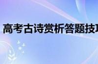 高考古诗赏析答题技巧（古诗赏析答题技巧）