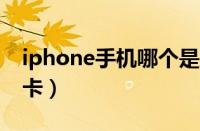 iphone手机哪个是双卡（苹果手机那个是双卡）