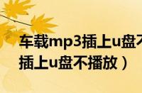 车载mp3插上u盘不播放怎么办（车载mp3插上u盘不播放）