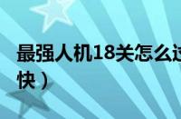 最强人机18关怎么过2020（最强人机20关最快）