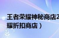 王者荣耀神秘商店2024有哪些皮肤（王者荣耀折扣商店）