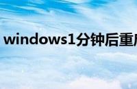 windows1分钟后重启（win10一分钟重启）