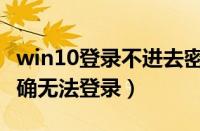 win10登录不进去密码正确的（win10密码正确无法登录）