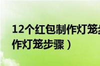 12个红包制作灯笼步骤订书机（12个红包制作灯笼步骤）