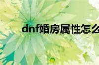 dnf婚房属性怎么弄（dnf婚房属性）