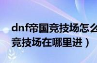 dnf帝国竞技场怎么设置切换角色（dnf帝国竞技场在哪里进）