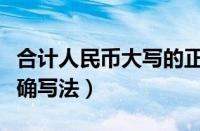 合计人民币大写的正确写法（人民币大写的正确写法）