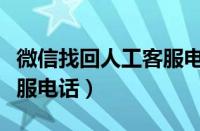 微信找回人工客服电话多少（微信找回人工客服电话）