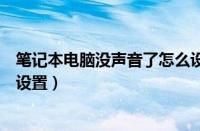 笔记本电脑没声音了怎么设置的（笔记本电脑没声音了怎么设置）