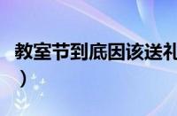 教室节到底因该送礼吗（教室节送什么礼物好）