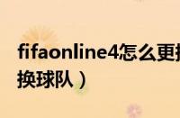 fifaonline4怎么更换球队（fifaonline4怎么换球队）