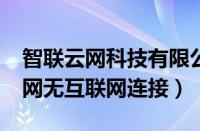 智联云网科技有限公司是干什么的?（智联云网无互联网连接）