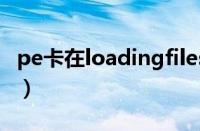 pe卡在loadingfiles（进pe卡在loding files）