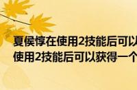 夏侯惇在使用2技能后可以获得一个护盾护盾值（夏侯惇在使用2技能后可以获得一个护盾）