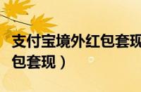 支付宝境外红包套现是真的吗（支付宝境外红包套现）