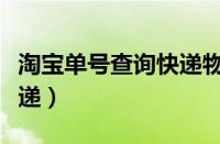 淘宝单号查询快递物流信息（淘宝单号查询快递）