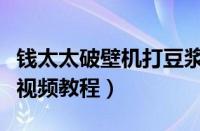 钱太太破壁机打豆浆视频教程（破壁机打豆浆视频教程）