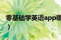 零基础学英语app哪个好（零基础学英语app）