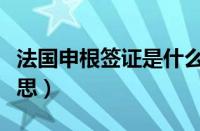 法国申根签证是什么意思（申根签证是什么意思）