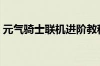 元气骑士联机进阶教程（元气骑士联机教程）