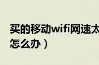 买的移动wifi网速太慢怎么办（wifi网速太慢怎么办）