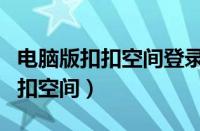 电脑版扣扣空间登录网页版（电脑模式登录扣扣空间）